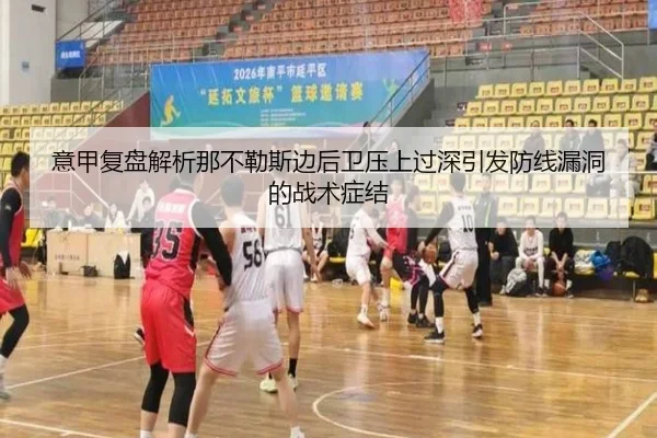 意甲复盘解析那不勒斯边后卫压上过深引发防线漏洞的战术症结