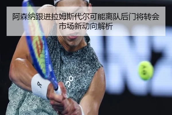 阿森纳跟进拉姆斯代尔可能离队后门将转会市场新动向解析
